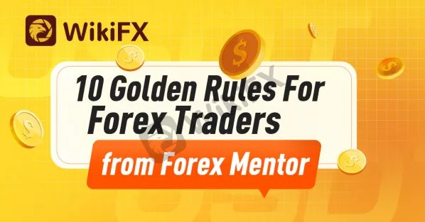10 Golden Rules For Forex Traders, from Forex Mentor-News-WikiFX