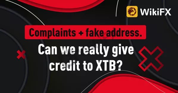 Complaints + fake address. Can we really give credit to XTB?-News-WikiFX