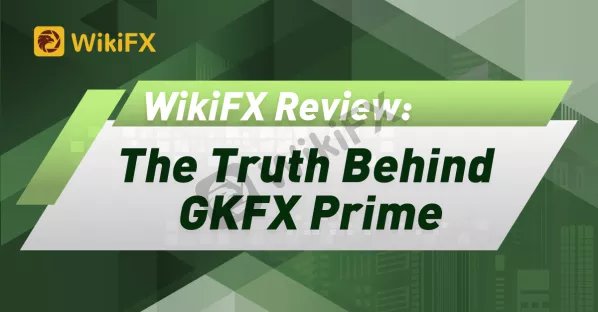 WikiFX Review: The Truth Behind GKFX Prime-News-WikiFX