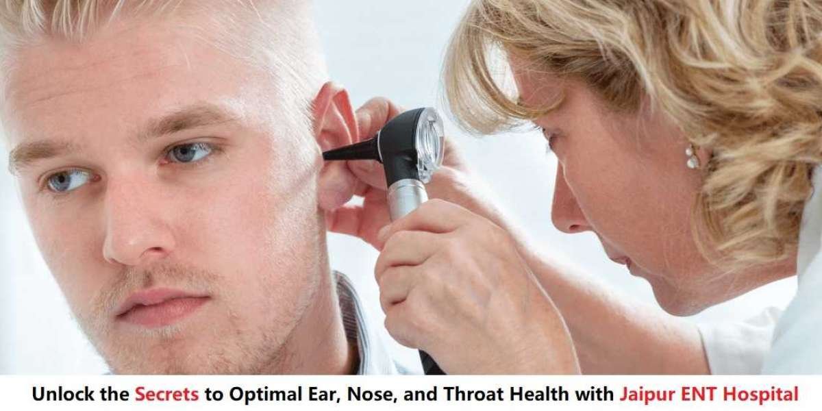Unlock the Secrets to Optimal Ear, Nose, and Throat Health with Jaipur ENT Hospital