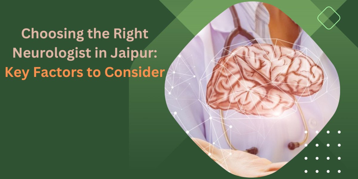 Choosing the Right Neurologist in Jaipur: Key Factors to Consider