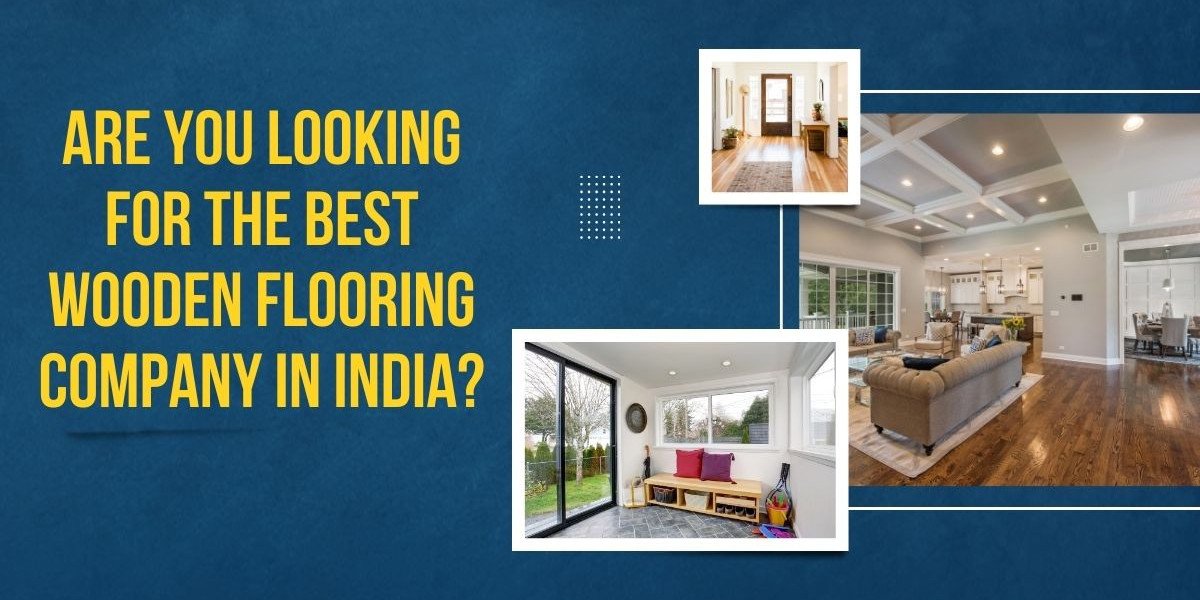 Are You Looking for the Best Wooden Flooring Company in India?