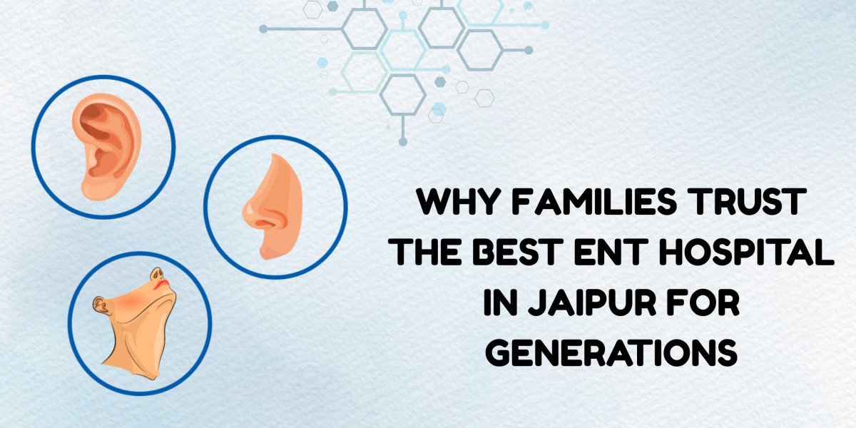 Why Families Trust the Best ENT Hospital in Jaipur for Generations