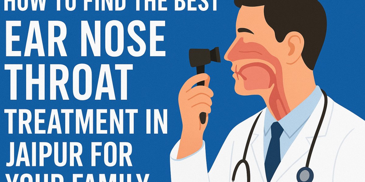 How to Find the Best Ear Nose Throat Treatment in Jaipur for Your Family